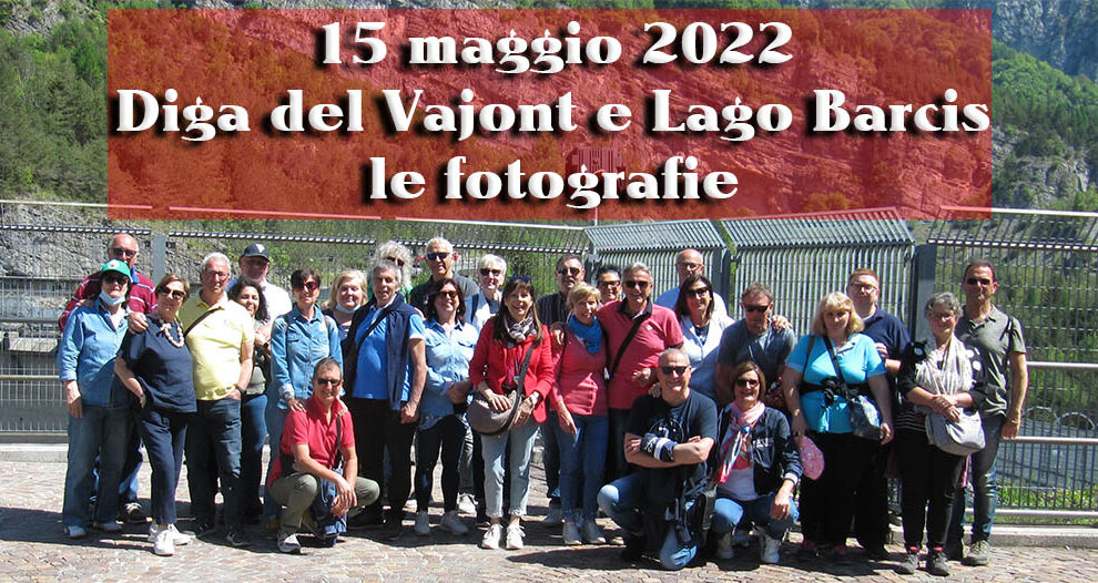 15/05/2022 Le fotografie della gita alla Diga Del Vajont e Lago Barcis