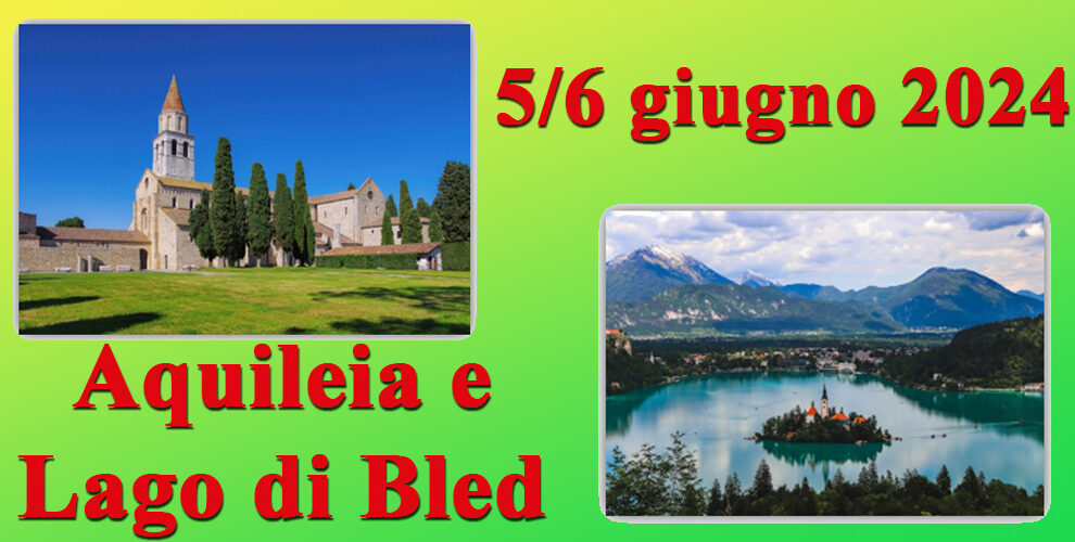 5/6 giugno 2024 Aquileia e Lago di Bled